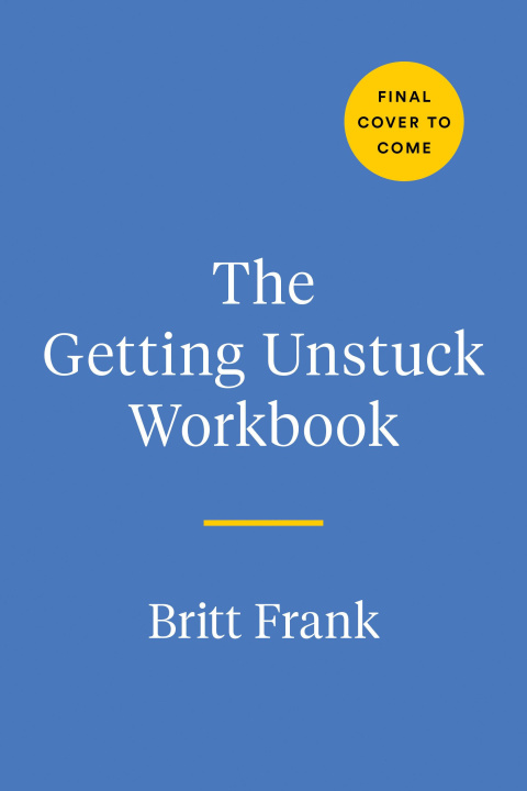 Könyv The Getting Unstuck Workbook: Practical Tools for Overcoming Fear and Doubt - And Moving Forward with Your Life 