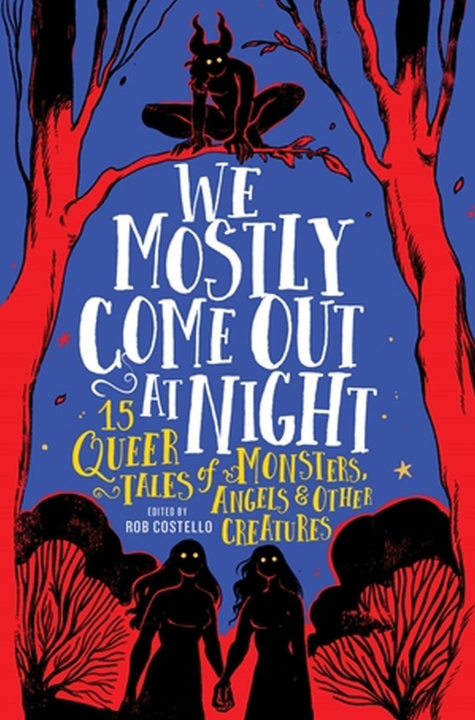 Kniha We Mostly Come Out at Night: 15 Queer Tales of Monsters, Angels & Other Creatures 