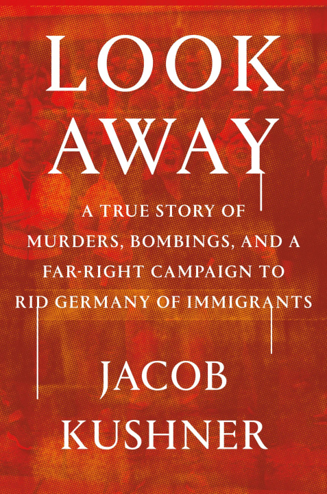 Buch Look Away: A True Story of Murders, Bombings, and a Far-Right Campaign to Rid Germany of Immigrants Kushner