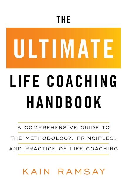 Книга The Ultimate Life Coaching Handbook: A Comprehensive Guide to the Methodology, Principles, and Practice of Life Coaching 