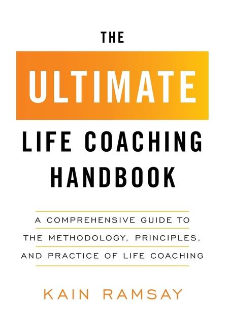 Kniha The Ultimate Life Coaching Handbook: A Comprehensive Guide to the Methodology, Principles, and Practice of Life Coaching 