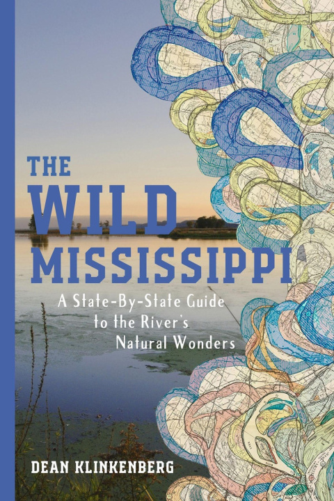 Kniha The Wild Mississippi: A State-By-State Guide to the River's Natural Wonders 