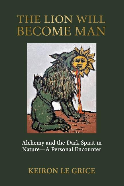 Könyv The Lion Will Become Man: Alchemy and the Dark Spirit in Nature-A Personal Encounter 