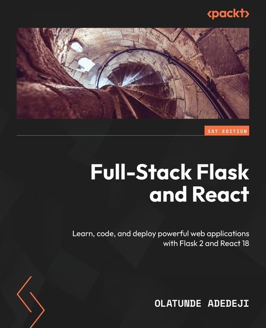 Könyv Full-Stack Flask and React: Learn, code, and deploy powerful web applications with Flask 2 and React 18 Olatunde Adedeji