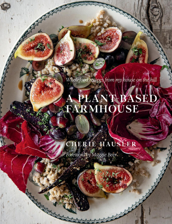 Kniha Plant-Based Farmhouse: Wholefood Recipes from My House on the Hill 