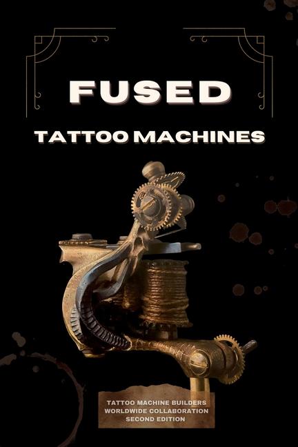 Könyv Fused Tattoo Machines: Tattoo Machines Builders worldwide collaboration Tatouage