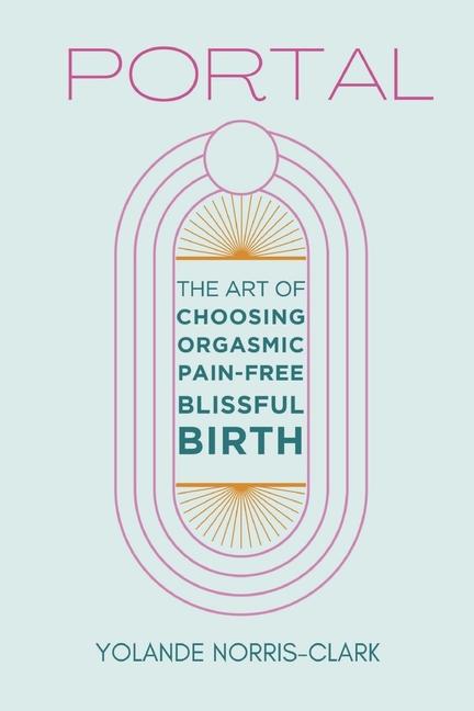 Könyv Portal: The Art of Choosing Orgasmic, Pain-Free, Blissful Birth 