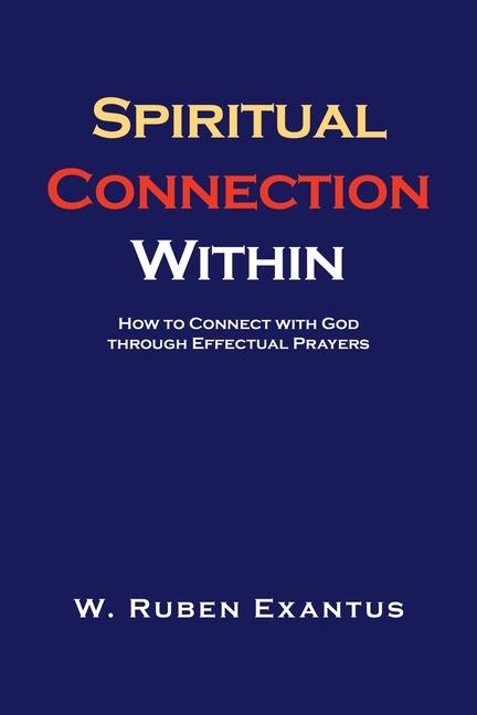 Knjiga Spiritual Connection Within: How to Connect with God through Effectual Prayers W. Ruben Exantus