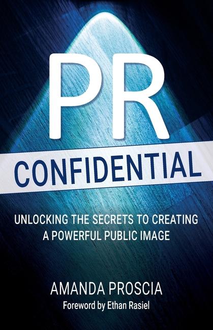 Carte PR Confidential: Unlocking the Secrets to Creating a: Unlocking the Secrets to Creating a Powerful Public Image Ethan Rasiel