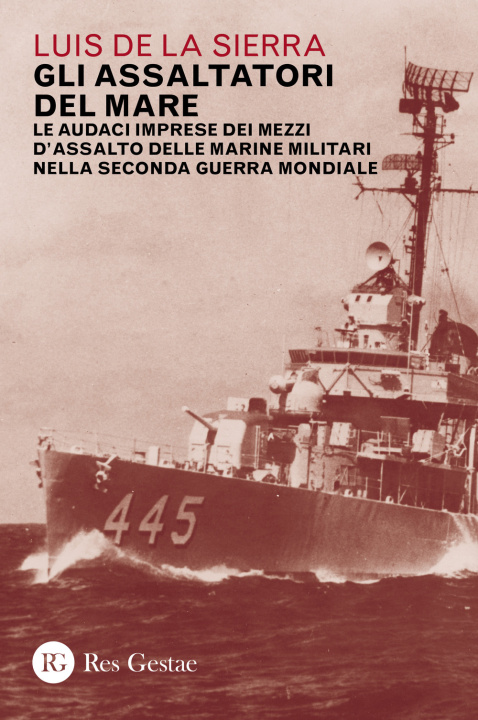 Книга assaltatori del mare. Le audaci imprese dei mezzi d'assalto delle marine militari nella Seconda guerra mondiale Luis de la Sierra