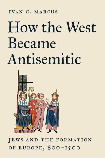 Kniha How the West Became Antisemitic – Jews and the Formation of Europe, 800–1500 Ivan Marcus