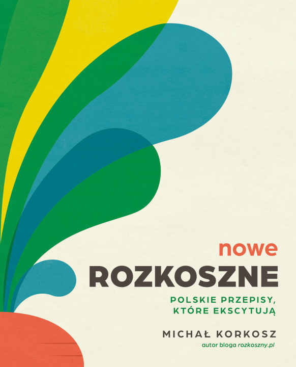 Könyv Nowe Rozkoszne. Polskie przepisy, które ekscytują Michał Korkosz