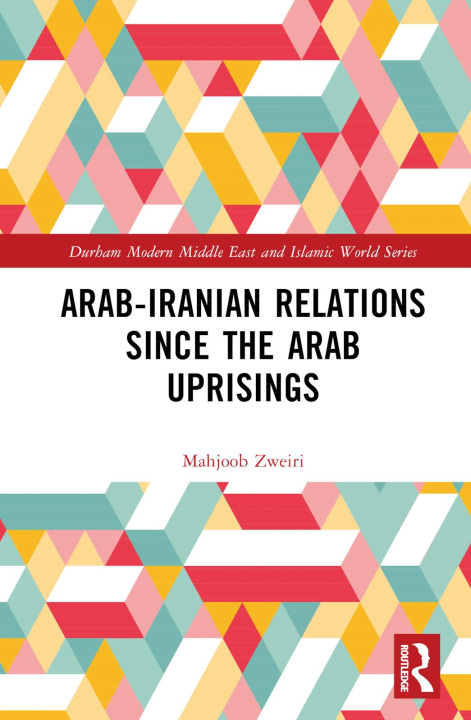 Knjiga Arab-Iranian Relations Since the Arab Uprisings Zweiri