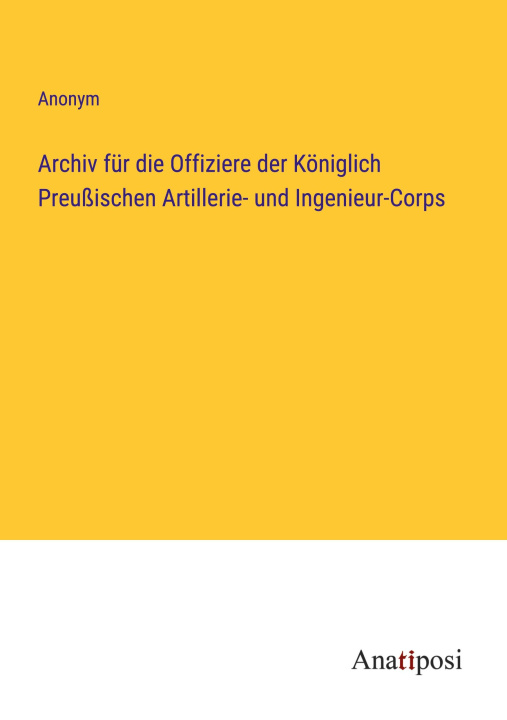 Könyv Archiv für die Offiziere der Königlich Preußischen Artillerie- und Ingenieur-Corps 