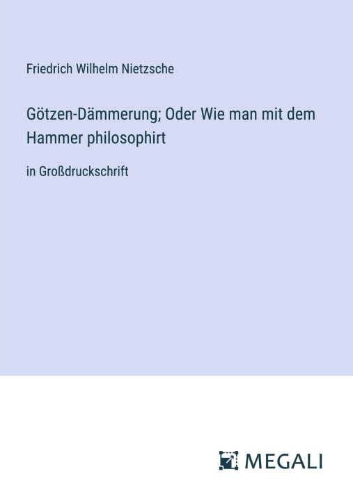 Knjiga Götzen-Dämmerung; Oder Wie man mit dem Hammer philosophirt Friedrich Wilhelm Nietzsche