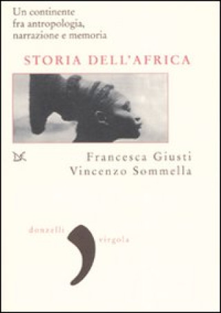 Carte Storia dell'Africa. Un continente fra antropologia, narrazione e memoria Francesca Giusti