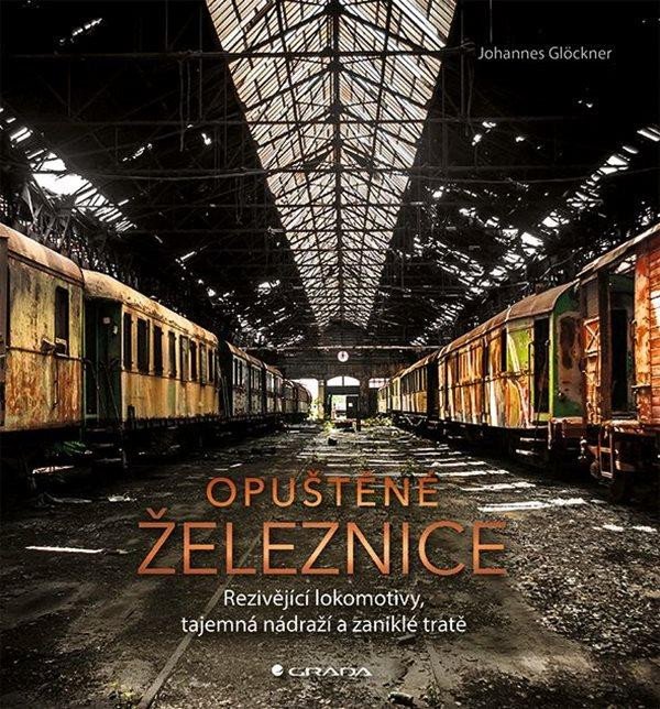 Kniha Opuštěné železnice - Rezivějící lokomotivy, tajemná nádraží a zaniklé tratě Johannes Glöckner