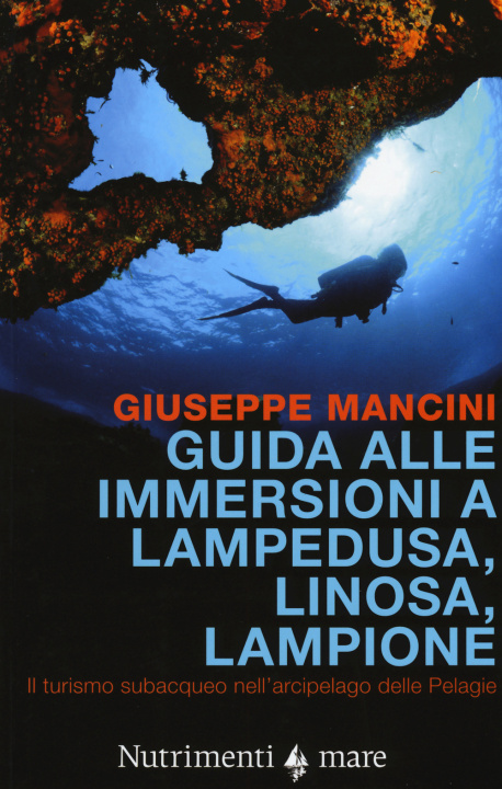 Kniha Guida alle immersioni a Lampedusa, Linosa, Lampione. Il turismo subacqueo nell'arcipelago delle Pelagie Giuseppe Mancini