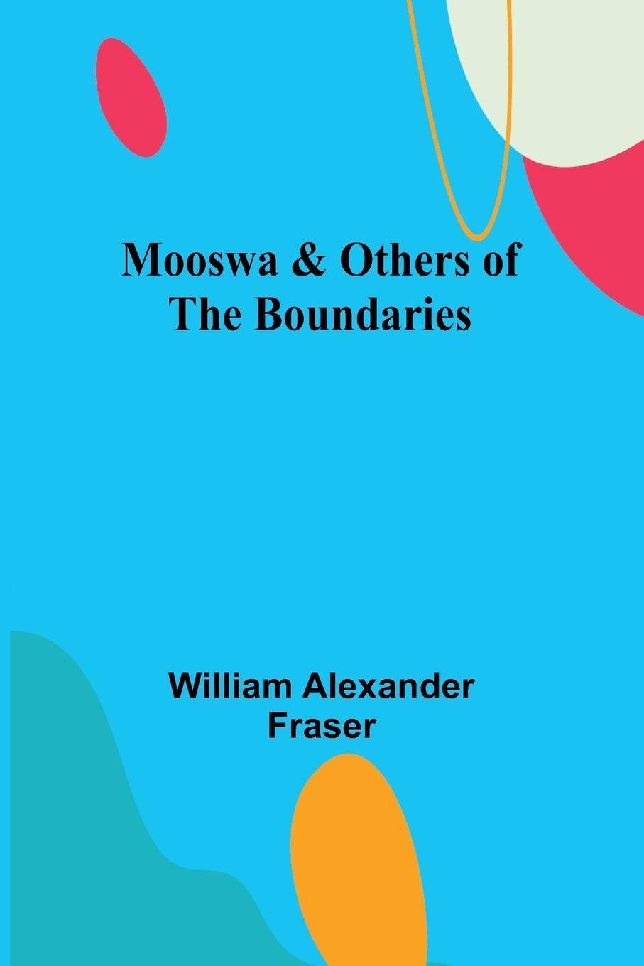 Knjiga Mooswa & Others of the Boundaries William Alexander Fraser