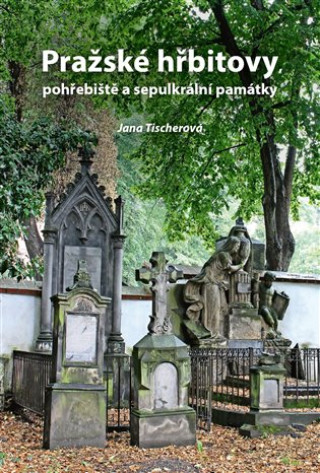 Book Pražské hřbitovy, pohřebiště a sepulkrální památky Jana Tischerová