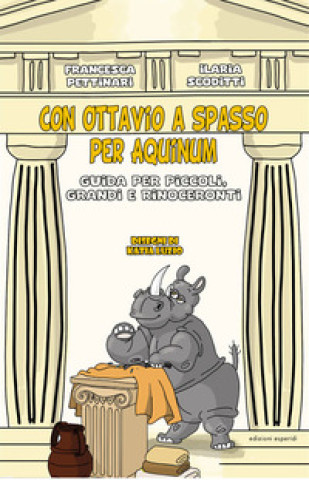 Carte Con Ottavio a spasso per Aquinum. Guida per piccoli, grandi e rinoceronti Francesca Pettinari