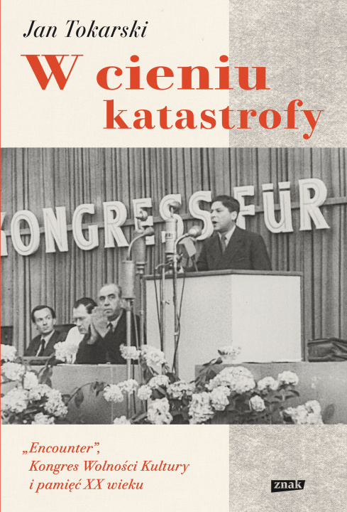 Kniha W cieniu katastrofy. "Encounter", Kongres Wolności Kultury i pamięć XX wieku Jan Tokarski