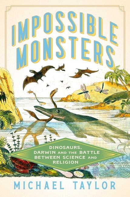 Könyv Impossible Monsters: Dinosaurs, Darwin, and the Battle Between Science and Religion 