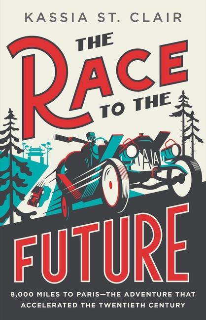 Kniha The Race to the Future: 8,000 Miles to Paris?the Adventure That Accelerated the Twentieth Century 