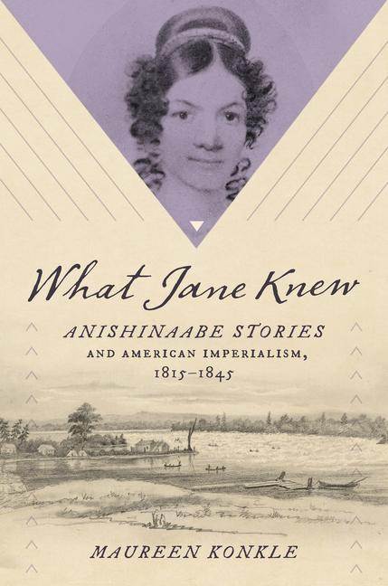 Knjiga What Jane Knew: Anishinaabe Stories and American Imperialism, 1815-1845 