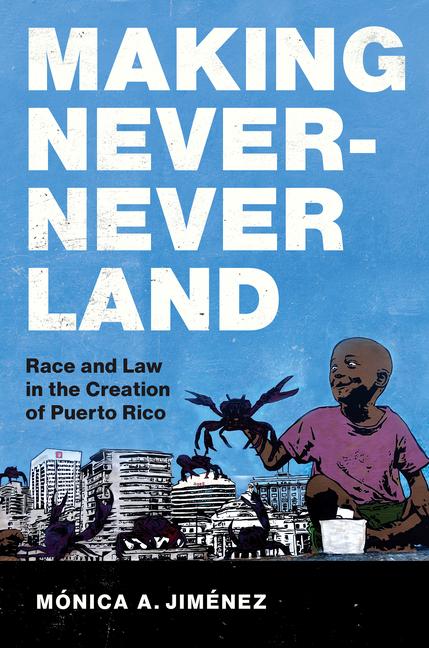 Buch Making Never-Never Land: Race and Law in the Creation of Puerto Rico 