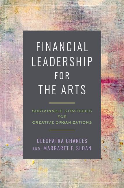 Kniha Financial Leadership for the Arts: Sustainable Strategies for Creative Organizations Margaret F. Sloan