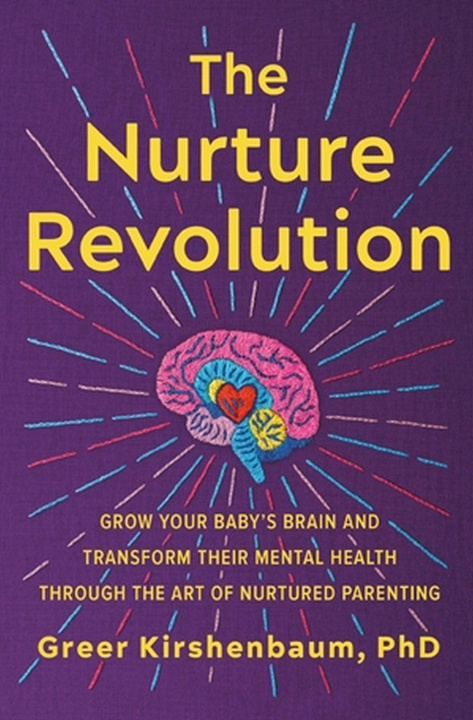 Książka The Nurture Revolution: Grow Your Baby's Brain and Transform Their Mental Health Through the Art of Nurtured Parenting 
