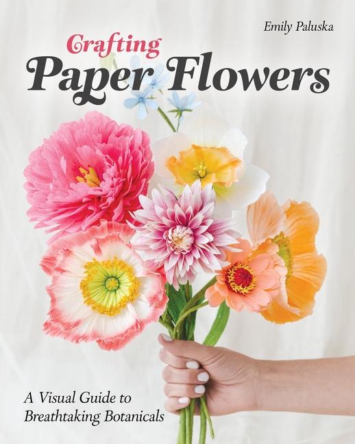 Книга Crafting Paper Flowers: A Visual Guide to Breathtaking Botanicals 