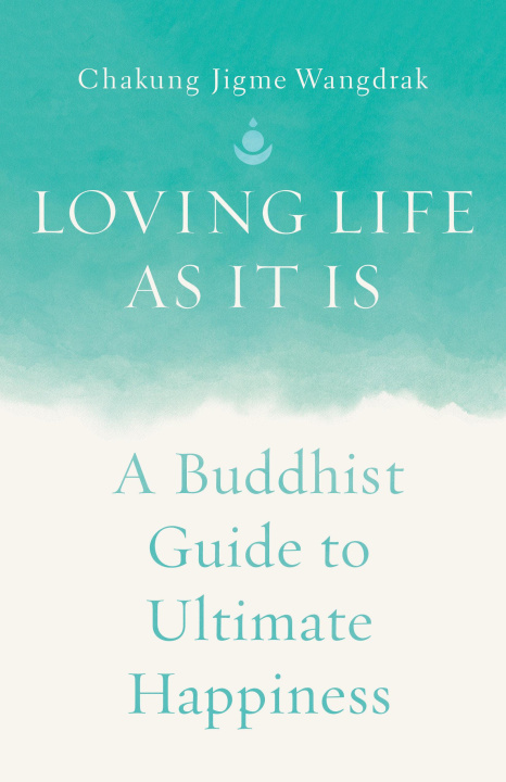 Knjiga Loving Life as It Is: A Buddhist Guide to Ultimate Happiness Wangdrak