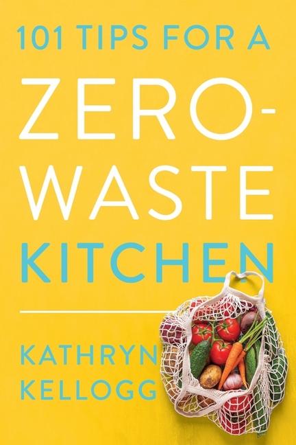 Книга 101 Tips for a Zero-Waste Kitchen Kellogg