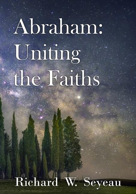 Book Abraham: Uniting the Faiths Richard W. Seyeau