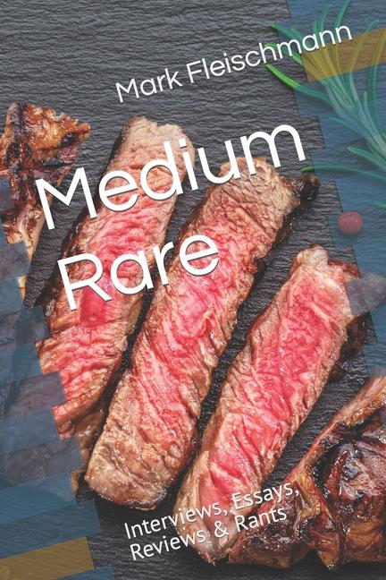 Book Medium Rare: Interviews, Essays, Reviews & Rants Mark Fleischmann