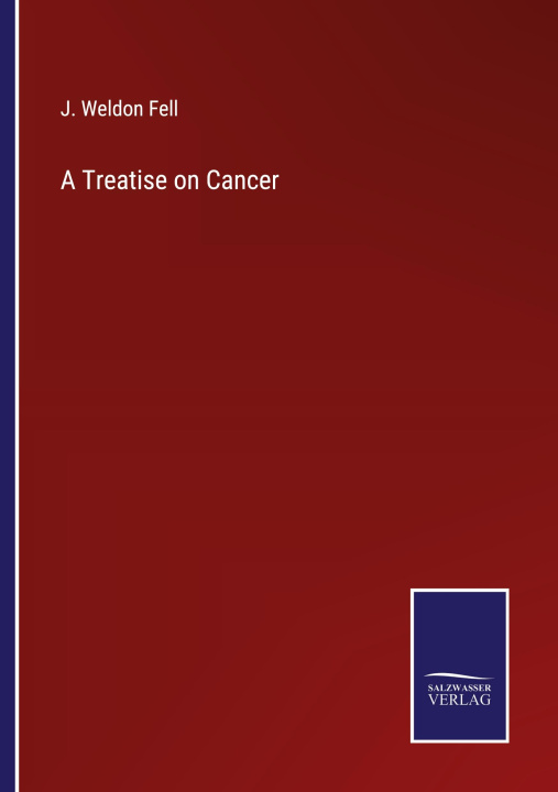 Knjiga A Treatise on Cancer J. Weldon Fell