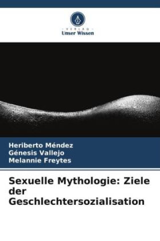 Carte Sexuelle Mythologie: Ziele der Geschlechtersozialisation Génesis Vallejo
