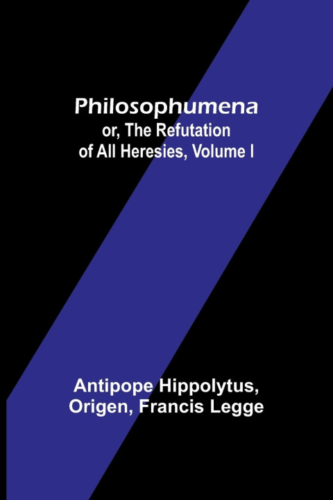 Könyv Philosophumena; or, The refutation of all heresies, Volume I Origen