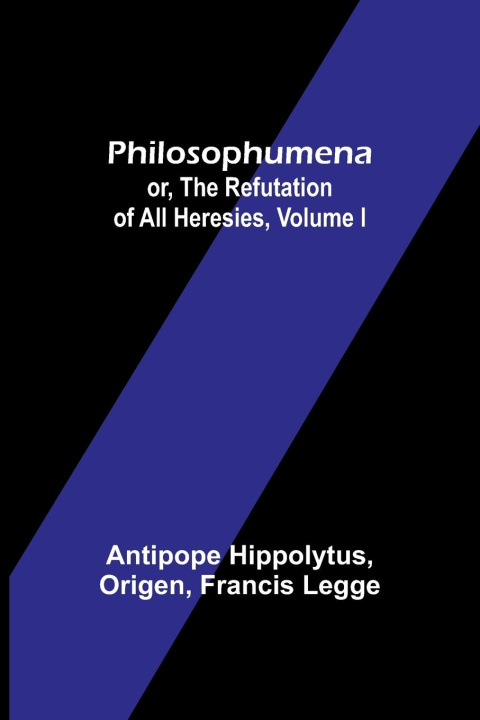 Book Philosophumena; or, The refutation of all heresies, Volume I Origen