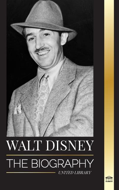 Carte Walt Disney: The Biography of an American animator, his World, Vivid Imagination and Magic Creations and Films 