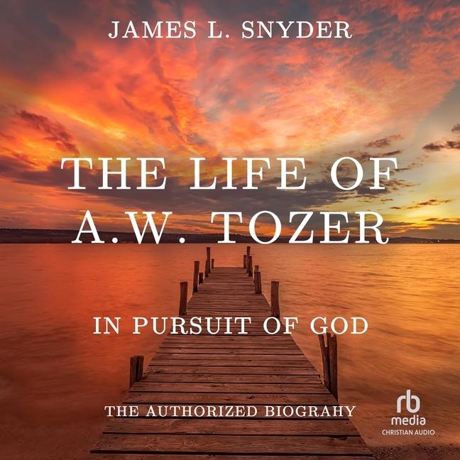 Digital The Life of A.W. Tozer: In Pursuit of God Tyler Boss