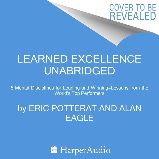 Digital Learned Excellence: Mental Disciplines for Leading and Winning from the World's Top Performers Alan Eagle