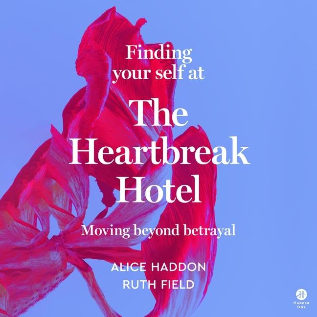 Digital Finding Your Self at the Heartbreak Hotel: Moving Beyond Betrayal Ruth Field
