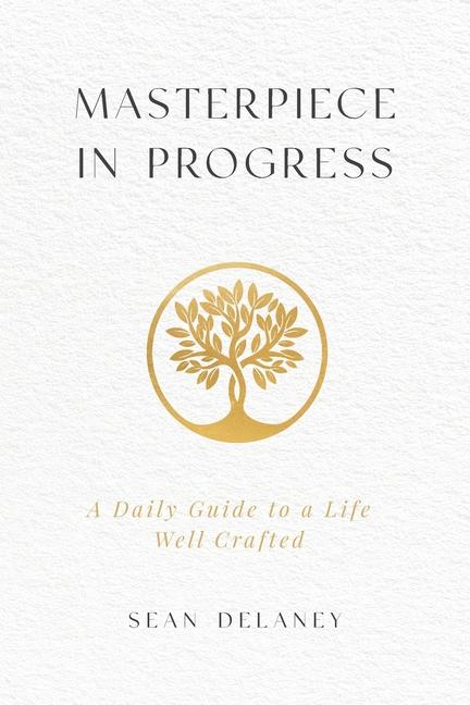 Book Masterpiece in Progress: A Daily Guide to a Life Well Crafted Sean DeLaney