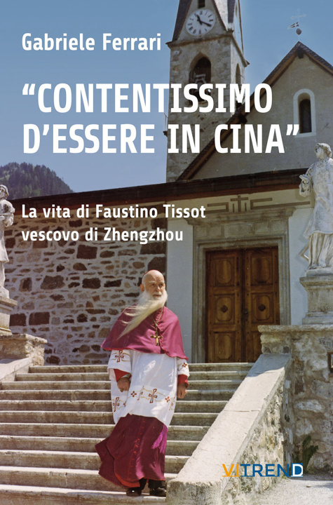 Книга «Contentissimo di essere in Cina». La vita di Faustino Tissot vescovo di Zhengzhou Gabriele Ferrari