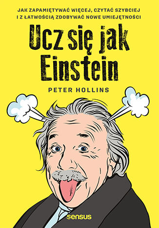 Książka Ucz się jak Einstein. Jak zapamiętywać więcej, czytać szybciej i z łatwością zdobywać nowe umiejętności Peter Hollins