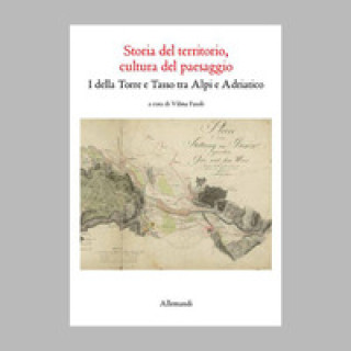 Kniha Storia del territorio, cultura del paesaggio. I della Torre e Tasso tra Alpi e Adriatico 