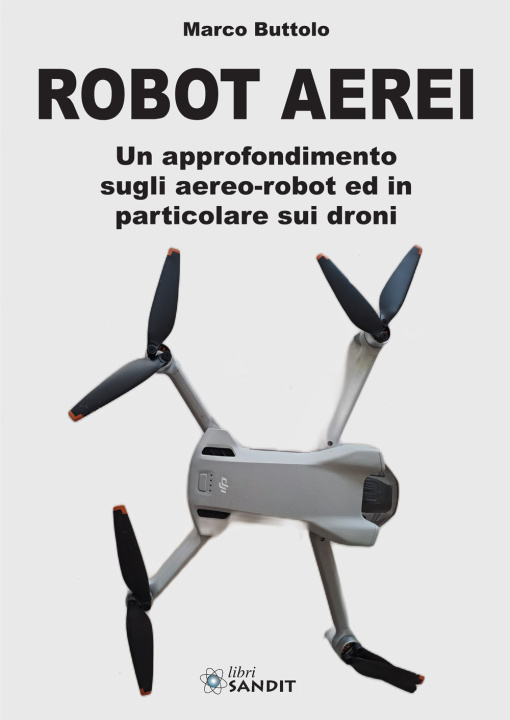Kniha Robot aerei. Un approfondimento sugli aereo-robot ed in particolare sui droni Marco Buttolo
